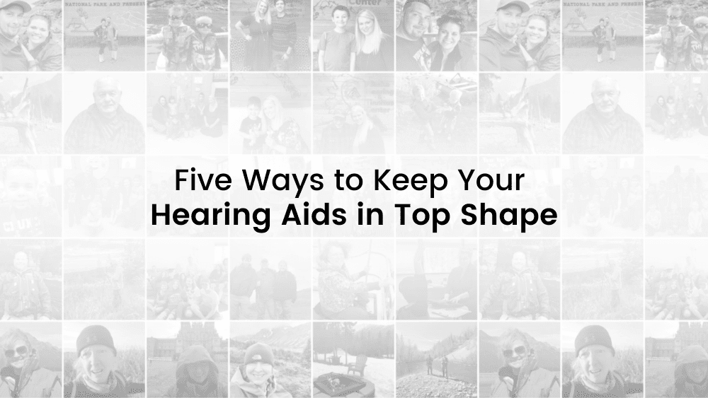 Five Ways to Keep Your Hearing Aids in Top Shape