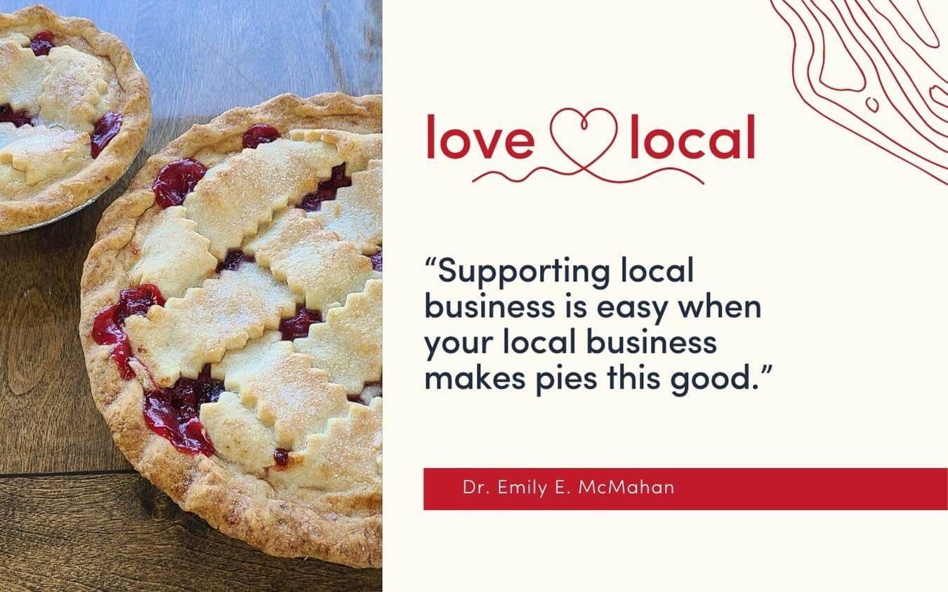 Supporting local business is easy when your local business makes pies this good